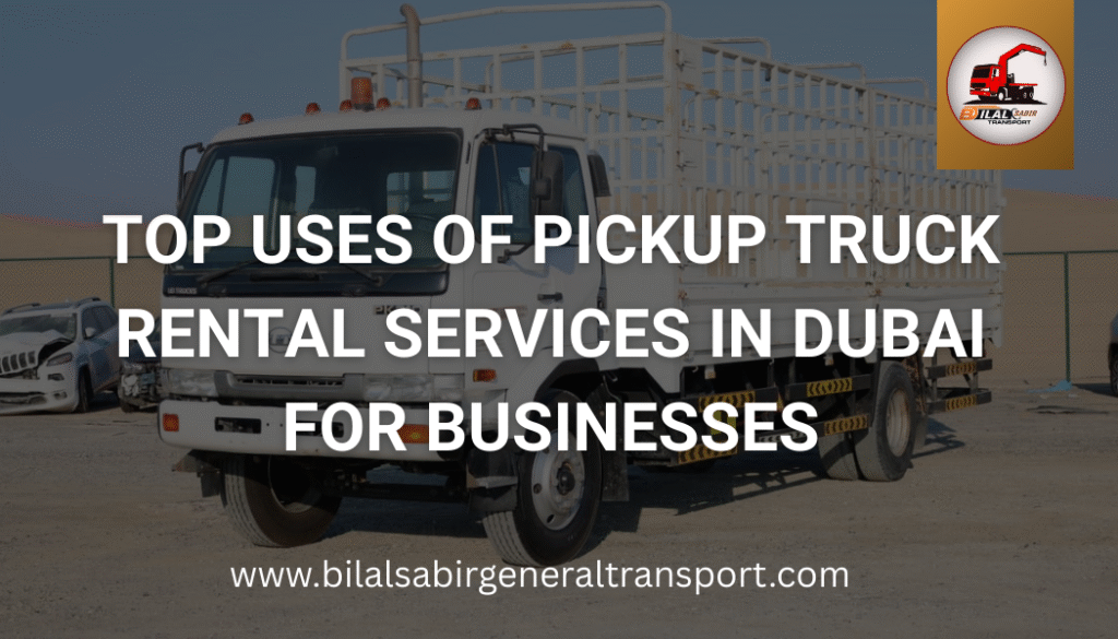 pickup truck rental services in Dubai by Bilal Sabir Transport