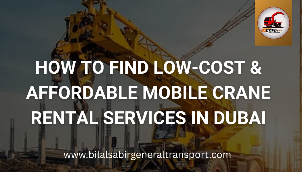 Affordable mobile crane rental services in Dubai by Bilal Sabir Transport