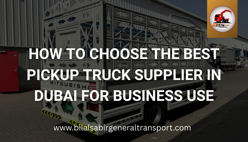 Best Pickup Truck Supplier in Dubai for Business Transport Services
