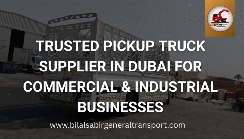 Trusted Pickup Truck Supplier in Dubai for Industrial Businesses