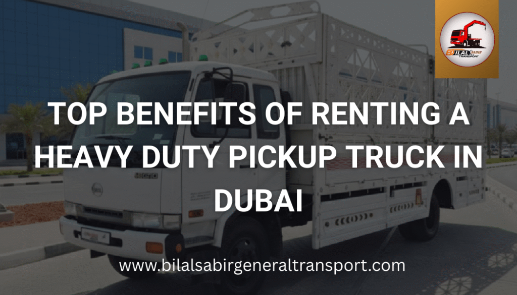 Rent a Heavy Duty Pickup Truck in Dubai | Bilal Sabir Transport