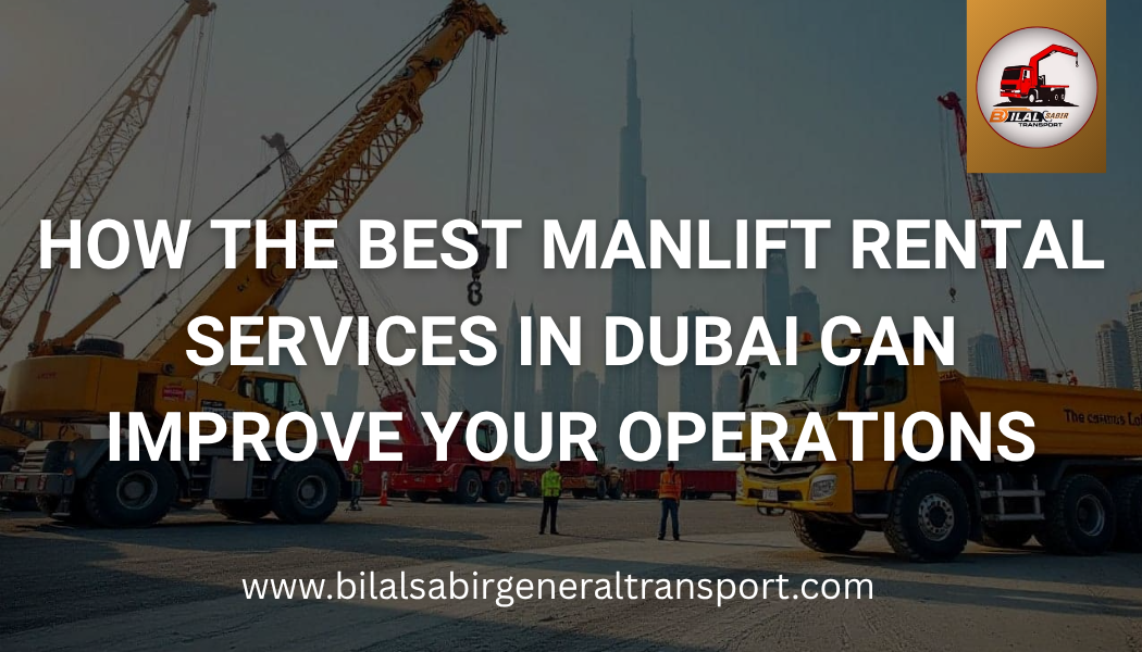 Manlift rental services in Dubai | Boost your operations with Bilal Sabir Transport