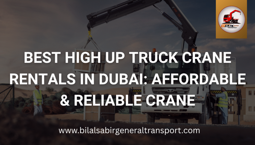 Best high up truck crane rentals in Dubai by Bilal Sabir Transport
