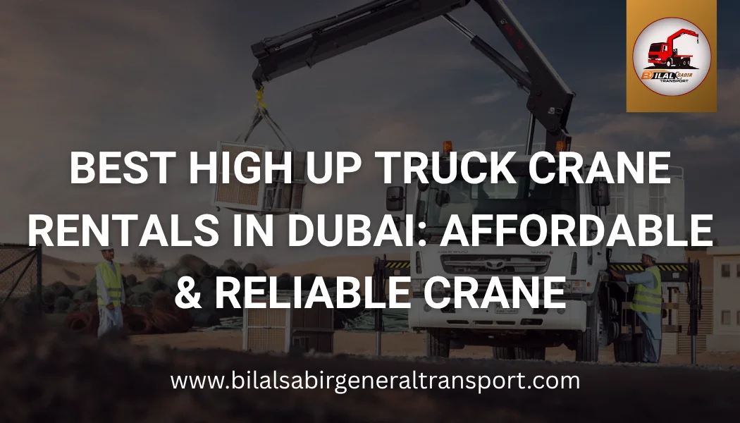 Best high up truck crane rentals in Dubai by Bilal Sabir Transport